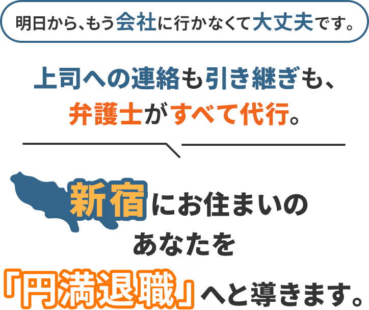 明日から、もう会社に行かなくて大丈夫です。上司への連絡も引き継ぎも、弁護士がすべて代行。新宿にお住まいのあなたを「円満退職」へと導きます。