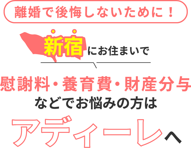 新宿にお住まいで離婚で後悔しないために！慰謝料・養育費・財産分与などでお悩みの方はアディーレへ